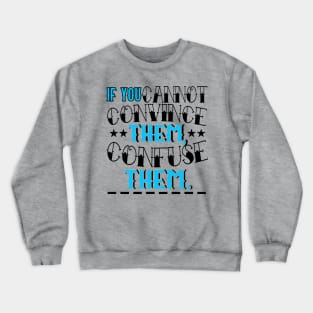 If You Cannot Convince Them, Confuse Them Crewneck Sweatshirt